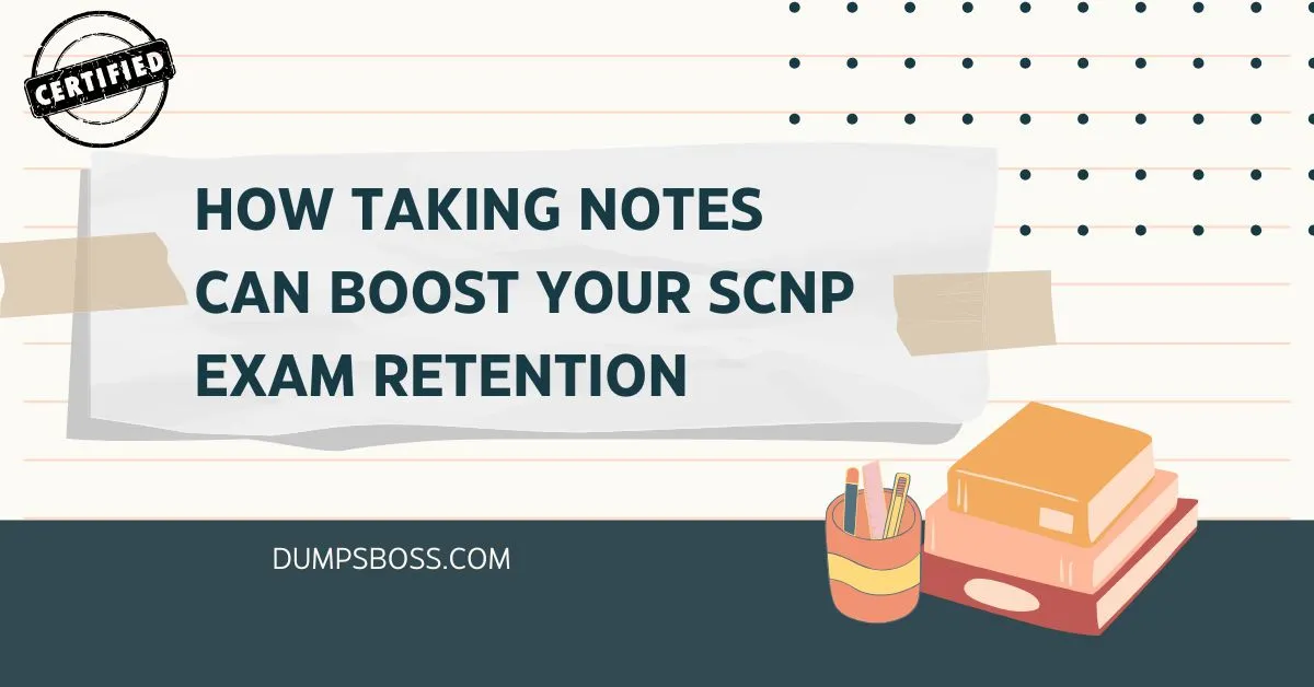 How Taking Notes Can Boost Your SCNP Exam Retention